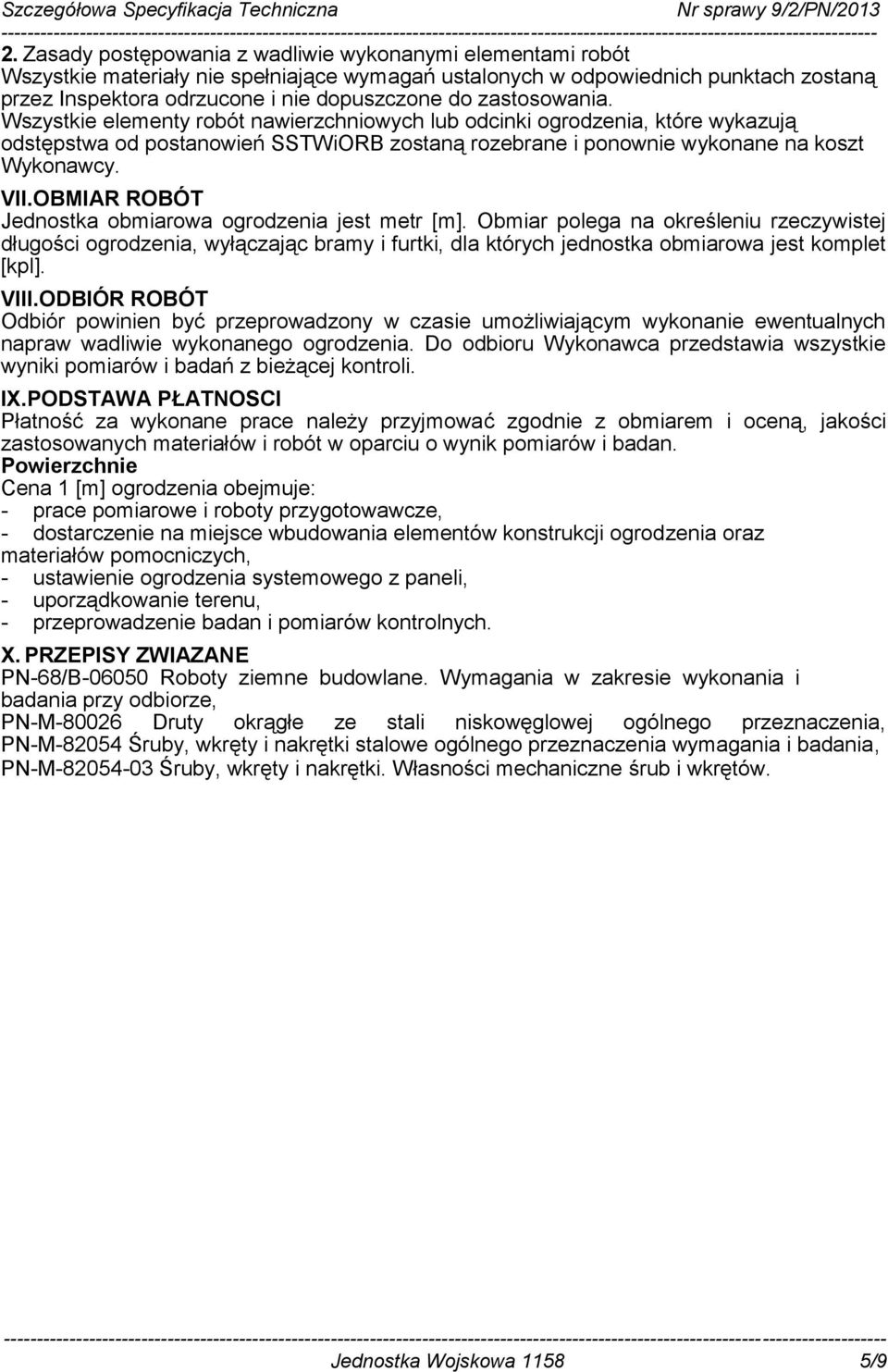 OBMIAR ROBÓT Jednostka obmiarowa ogrodzenia jest metr [m]. Obmiar polega na określeniu rzeczywistej długości ogrodzenia, wyłączając bramy i furtki, dla których jednostka obmiarowa jest komplet [kpl].