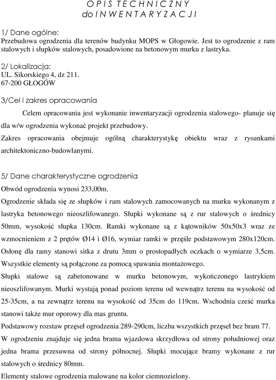 67-200 GŁOGÓW 3/Cel i zakres opracowania Celem opracowania jest wykonanie inwentaryzacji ogrodzenia stalowego- planuje się dla w/w ogrodzenia wykonać projekt przebudowy.