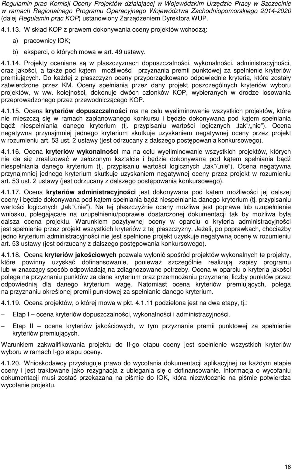 Projekty oceniane są w płaszczyznach dopuszczalności, wykonalności, administracyjności, oraz jakości, a także pod kątem możliwości przyznania premii punktowej za spełnienie kryteriów premiujących.