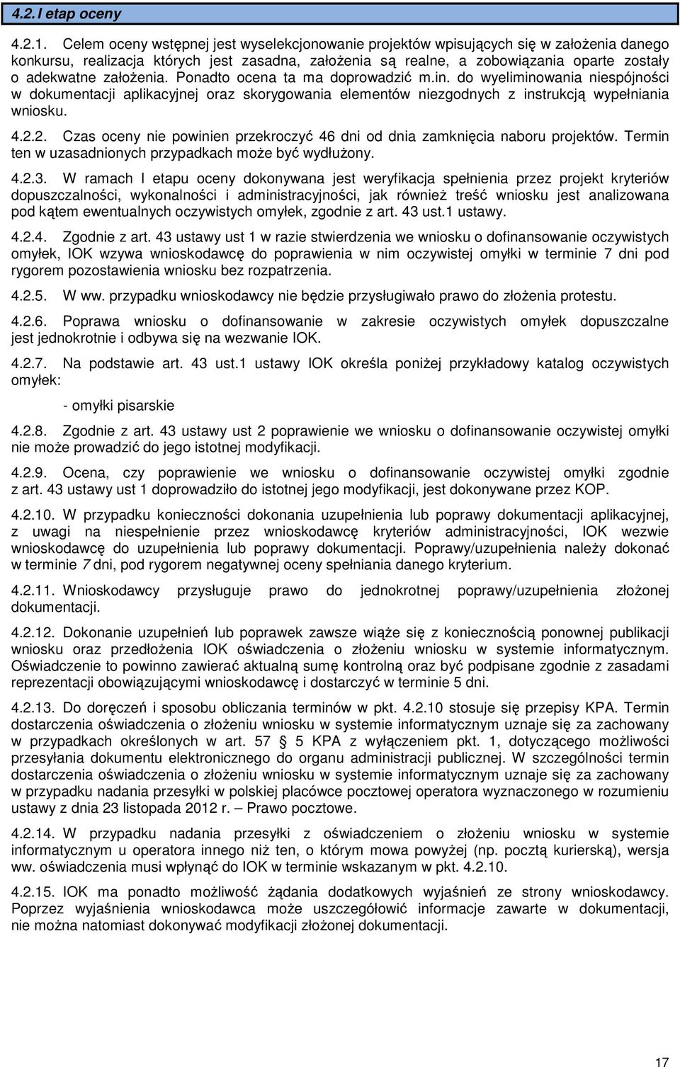 założenia. Ponadto ocena ta ma doprowadzić m.in. do wyeliminowania niespójności w dokumentacji aplikacyjnej oraz skorygowania elementów niezgodnych z instrukcją wypełniania wniosku. 4.2.