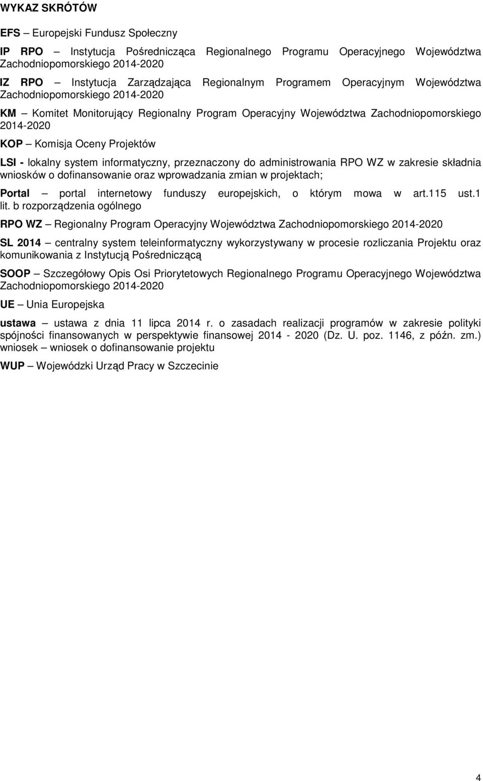 lokalny system informatyczny, przeznaczony do administrowania RPO WZ w zakresie składnia wniosków o dofinansowanie oraz wprowadzania zmian w projektach; Portal portal internetowy funduszy
