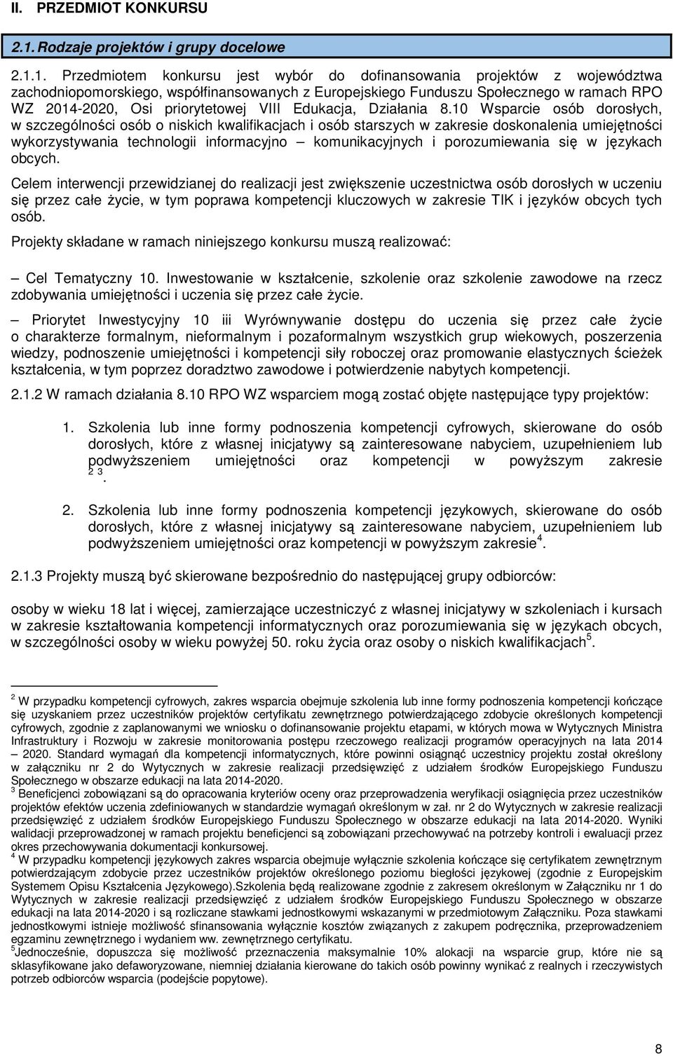 1. Przedmiotem konkursu jest wybór do dofinansowania projektów z województwa zachodniopomorskiego, współfinansowanych z Europejskiego Funduszu Społecznego w ramach RPO WZ 2014-2020, Osi priorytetowej