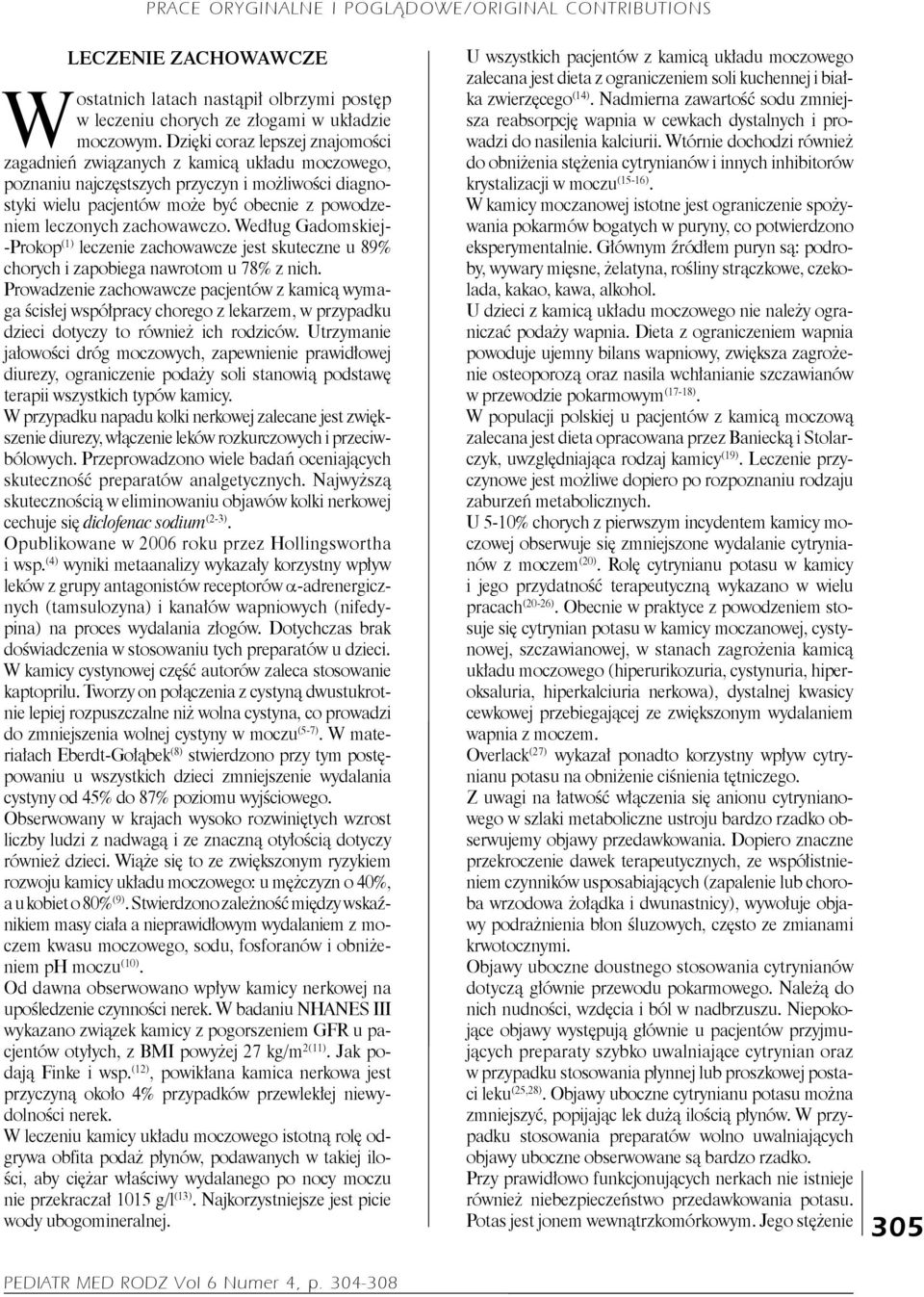 zachowawczo. Według Gadomskiej- -Prokop (1) leczenie zachowawcze jest skuteczne u 89% chorych i zapobiega nawrotom u 78% z nich.
