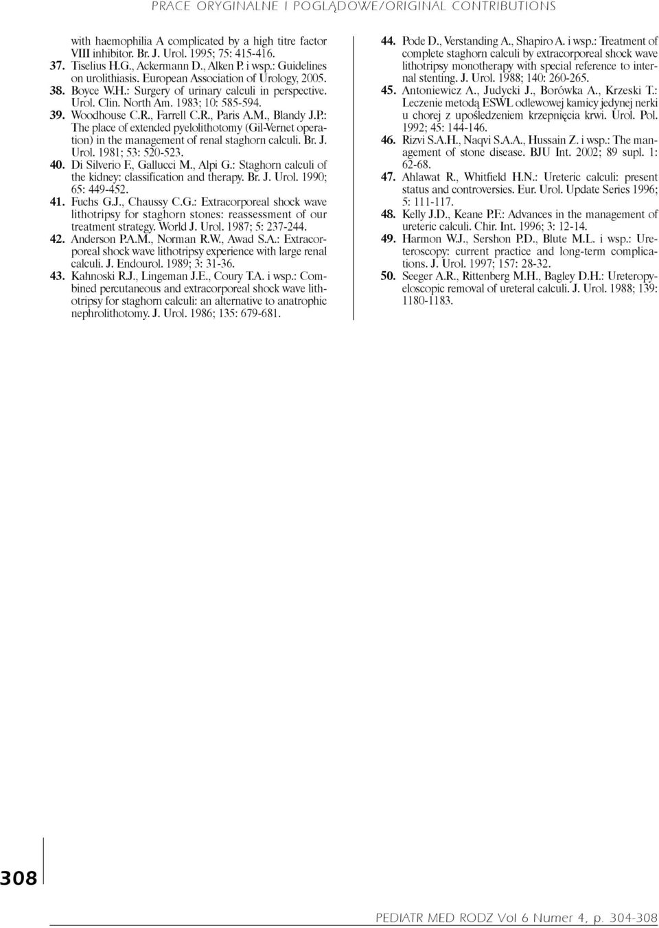 ris A.M., Blandy J.P.: The place of extended pyelolithotomy (Gil-Vernet operation) in the management of renal staghorn calculi. Br. J. Urol. 1981; 53: 520-523. 40. Di Silverio F., Gallucci M., Alpi G.