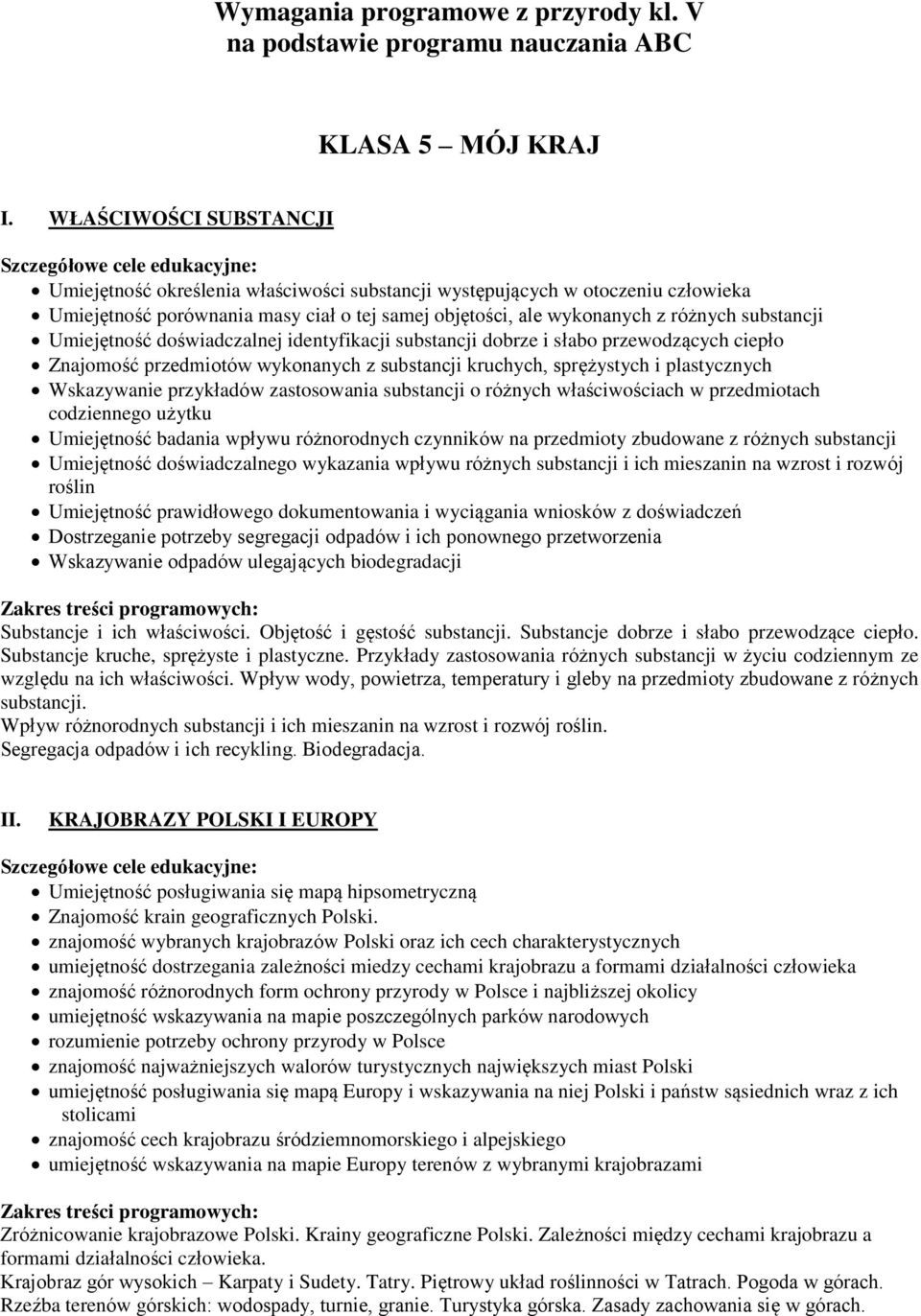 Umiejętność doświadczalnej identyfikacji substancji dobrze i słabo przewodzących ciepło Znajomość przedmiotów wykonanych z substancji kruchych, sprężystych i plastycznych Wskazywanie przykładów