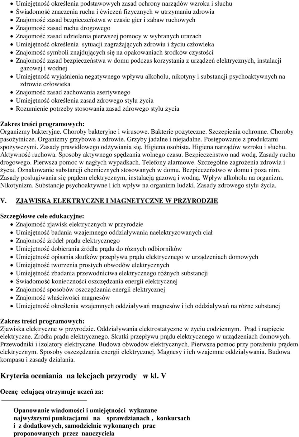 znajdujących się na opakowaniach środków czystości Znajomość zasad bezpieczeństwa w domu podczas korzystania z urządzeń elektrycznych, instalacji gazowej i wodnej Umiejętność wyjaśnienia negatywnego