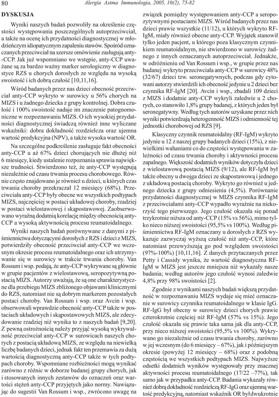 Jak ju wspomniano we wstêpie, anty-ccp uwa- ane s¹ za bardzo wa ny marker serologiczny w diagnostyce RZS u chorych doros³ych ze wzglêdu na wysok¹ swoistoœæ i ich dobr¹ czu³oœæ [10,11,16].
