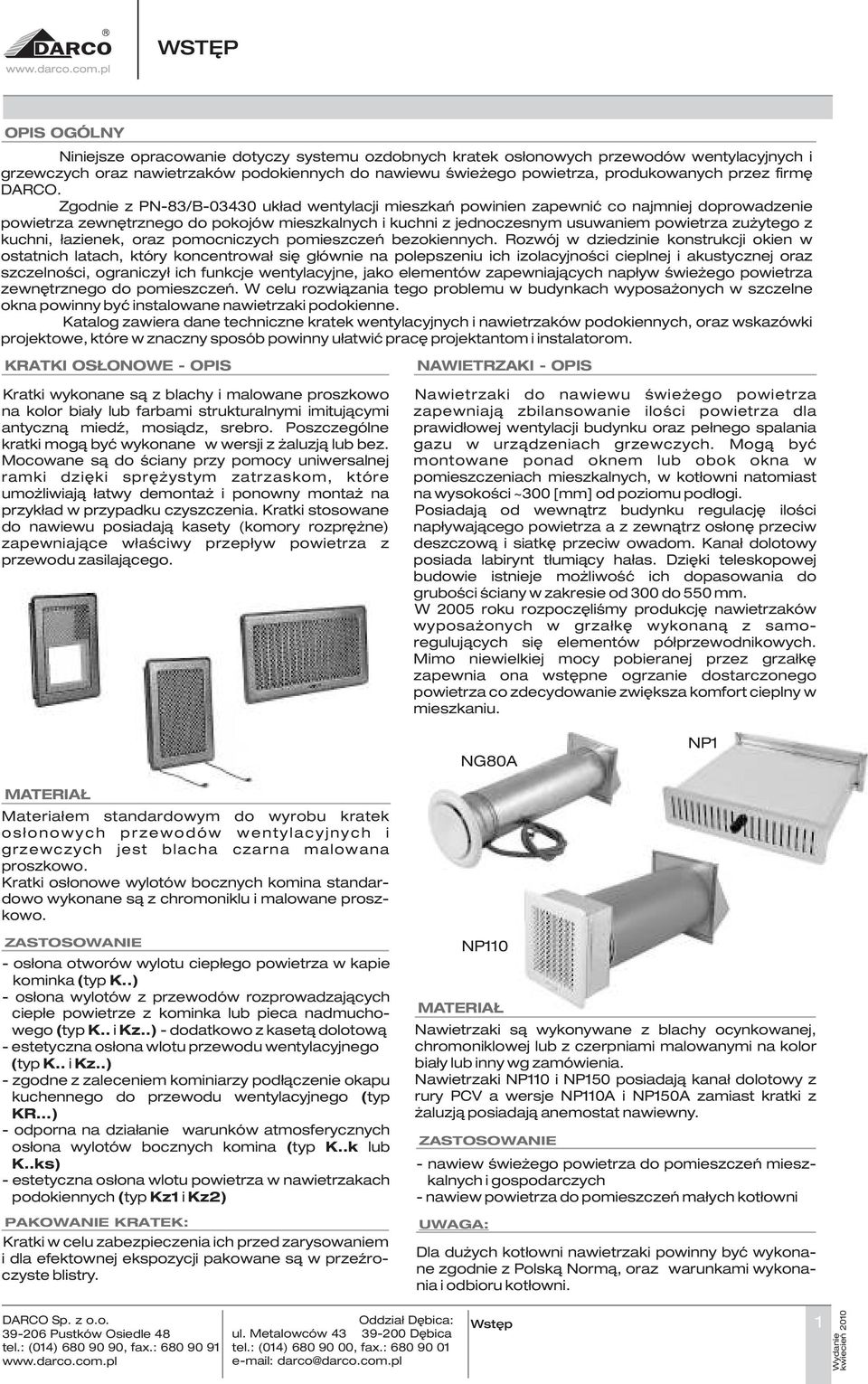 Zgodnie z PN83/B343 uk³ad wentylacji mieszkañ powinien zapewniæ co najmniej doprowadzenie powietrza zewnêtrznego do pokojów mieszkalnych i kuchni z jednoczesnym usuwaniem powietrza zu ytego z kuchni,