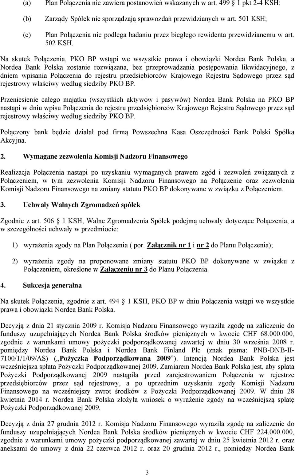 Na skutek Połączenia, PKO BP wstąpi we wszystkie prawa i obowiązki Nordea Bank Polska, a Nordea Bank Polska zostanie rozwiązana, bez przeprowadzania postępowania likwidacyjnego, z dniem wpisania