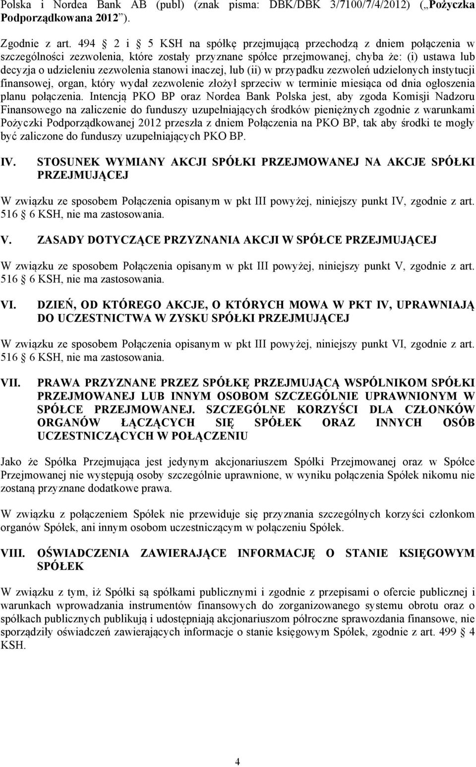 stanowi inaczej, lub (ii) w przypadku zezwoleń udzielonych instytucji finansowej, organ, który wydał zezwolenie złożył sprzeciw w terminie miesiąca od dnia ogłoszenia planu połączenia.