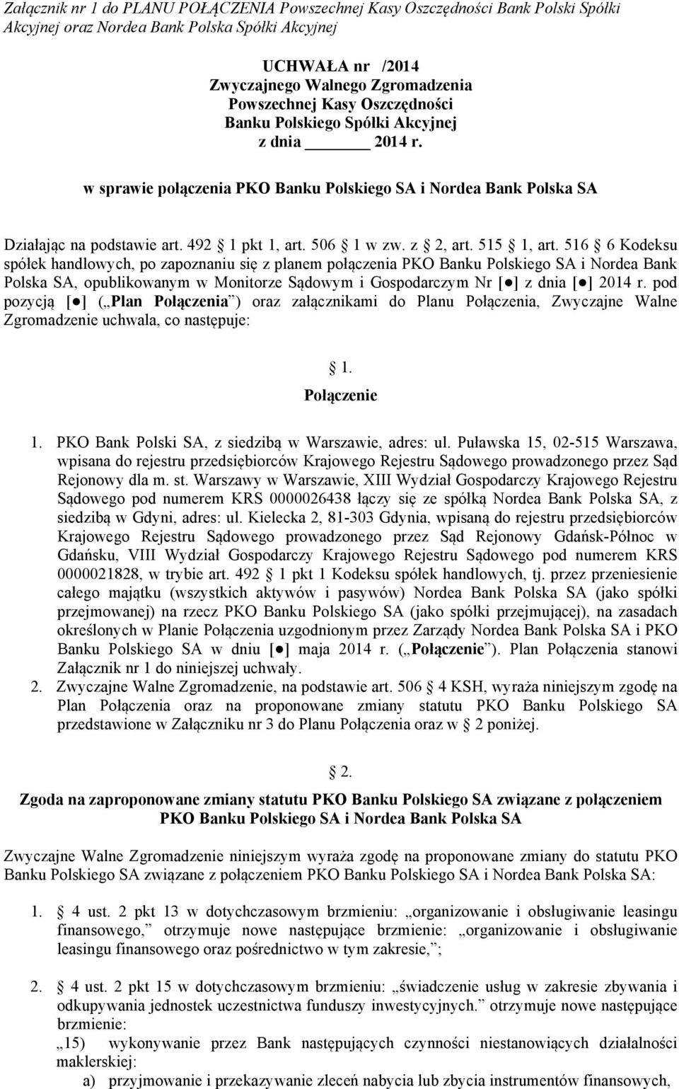 516 6 Kodeksu spółek handlowych, po zapoznaniu się z planem połączenia PKO Banku Polskiego SA i Nordea Bank Polska SA, opublikowanym w Monitorze Sądowym i Gospodarczym Nr [ ] z dnia [ ] 2014 r.