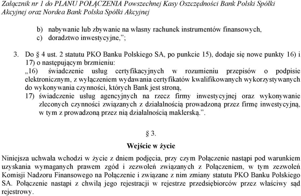 wyłączeniem wydawania certyfikatów kwalifikowanych wykorzystywanych do wykonywania czynności, których Bank jest stroną, 17) świadczenie usług agencyjnych na rzecz firmy inwestycyjnej oraz wykonywanie