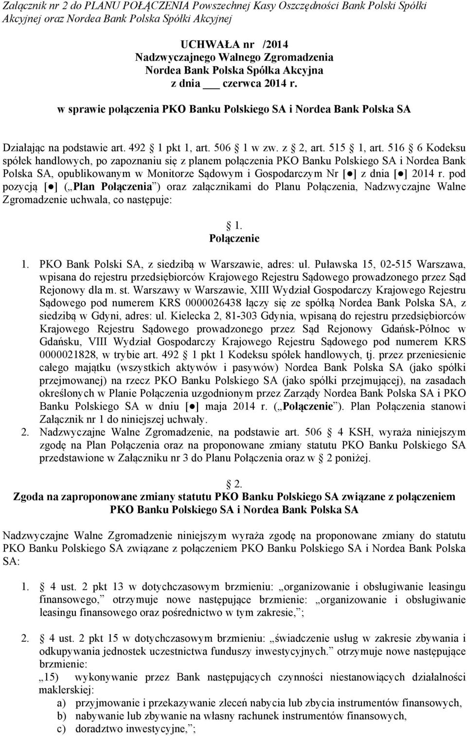 516 6 Kodeksu spółek handlowych, po zapoznaniu się z planem połączenia PKO Banku Polskiego SA i Nordea Bank Polska SA, opublikowanym w Monitorze Sądowym i Gospodarczym Nr [ ] z dnia [ ] 2014 r.