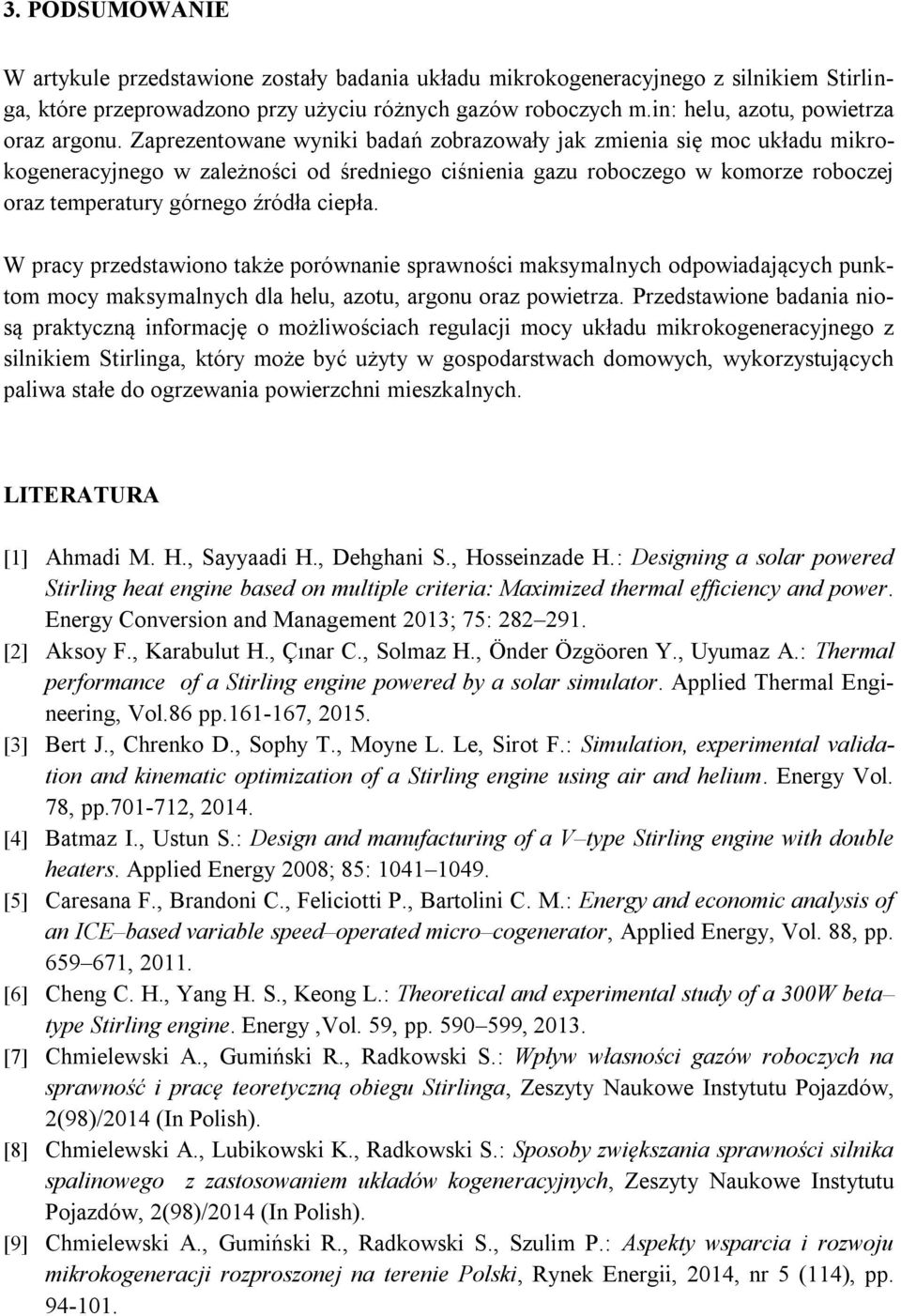 Zaprezentowane wyniki badań zobrazowały jak zmienia się moc układu mikrokogeneracyjnego w zależności od średniego ciśnienia gazu roboczego w komorze roboczej oraz temperatury górnego źródła ciepła.