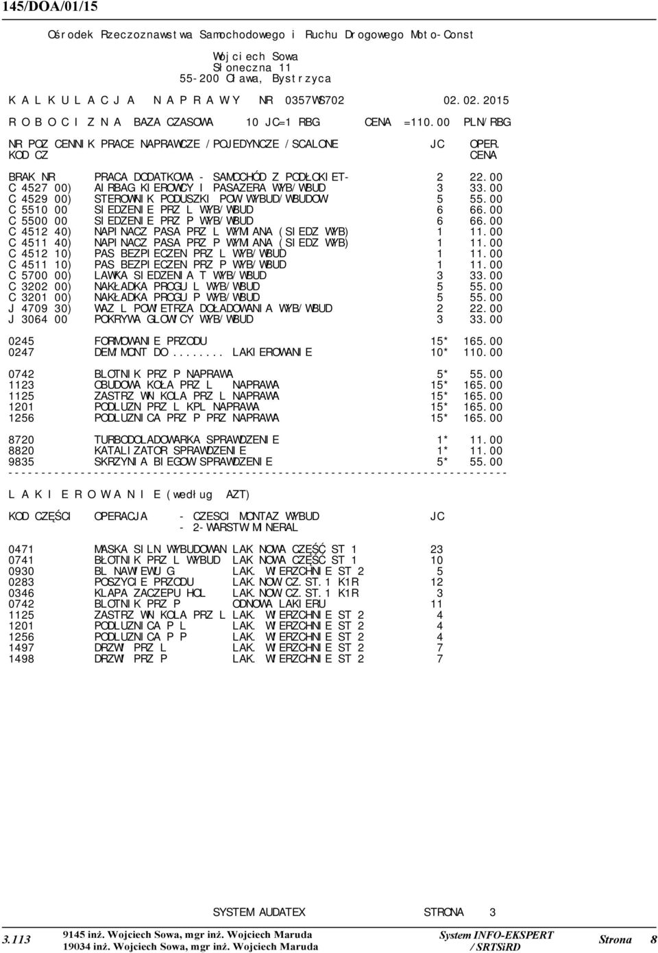 00 C 5510 00 SIEDZENIE PRZ L WYB/WBUD 6 66.00 C 5500 00 SIEDZENIE PRZ P WYB/WBUD 6 66.00 C 4512 40) NAPINACZ PASA PRZ L WYMIANA (SIEDZ WYB) 1 11.