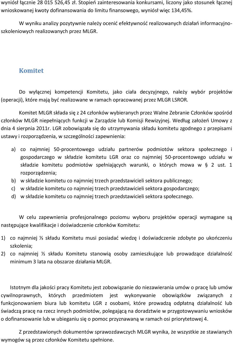 Komitet Do wyłącznej kompetencji Komitetu, jako ciała decyzyjnego, należy wybór projektów (operacji), które mają być realizowane w ramach opracowanej przez MLGR LSROR.
