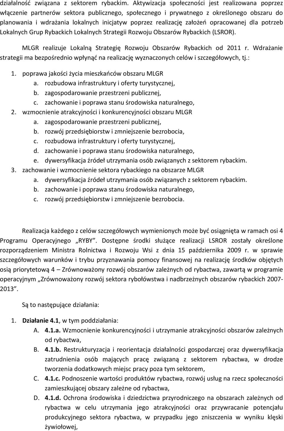 realizację założeń opracowanej dla potrzeb Lokalnych Grup Rybackich Lokalnych Strategii Rozwoju Obszarów Rybackich (LSROR). MLGR realizuje Lokalną Strategię Rozwoju Obszarów Rybackich od 2011 r.