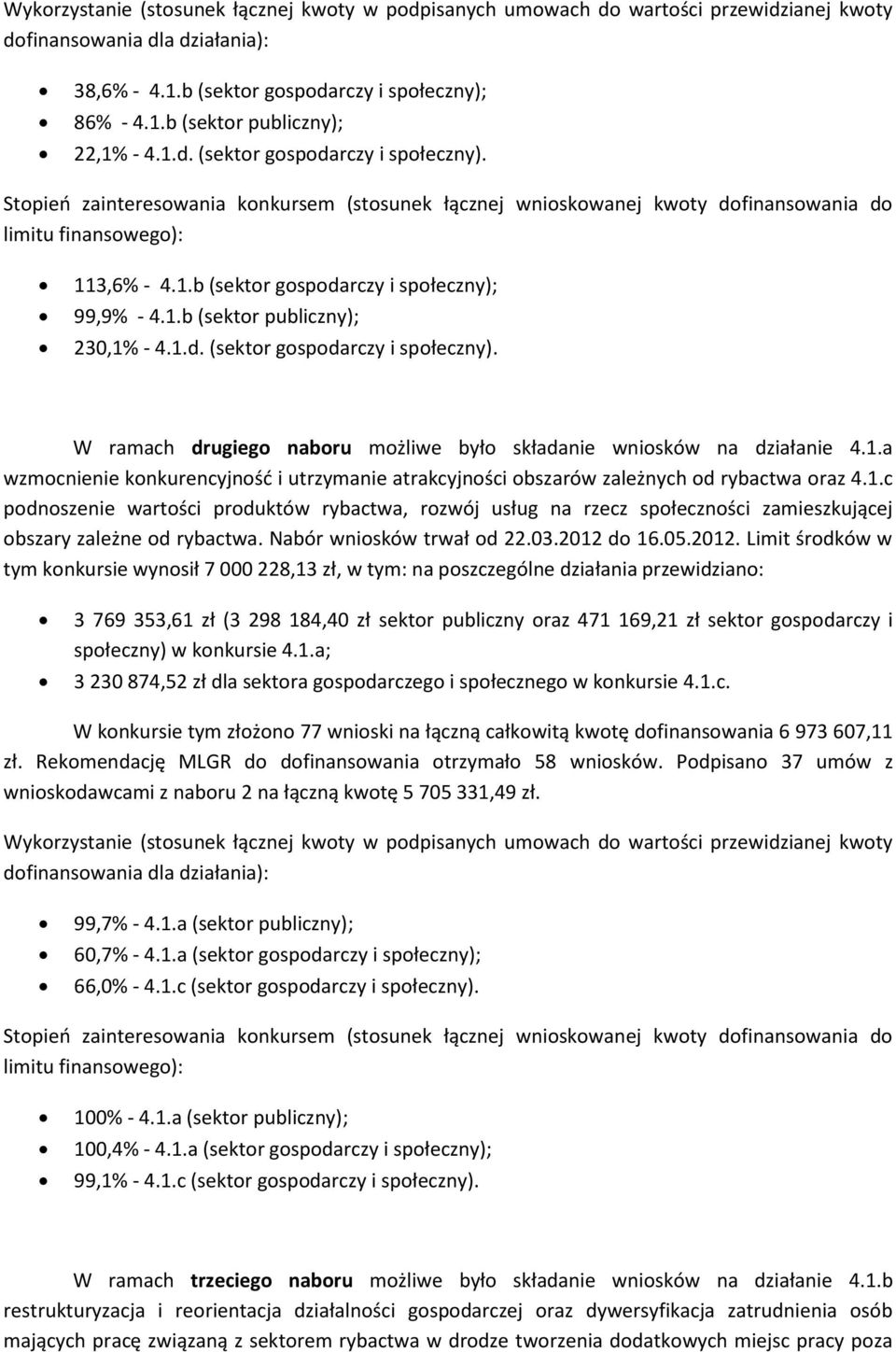 1.b (sektor publiczny); 230,1% - 4.1.d. (sektor gospodarczy i społeczny). W ramach drugiego naboru możliwe było składanie wniosków na działanie 4.1.a wzmocnienie konkurencyjność i utrzymanie atrakcyjności obszarów zależnych od rybactwa oraz 4.