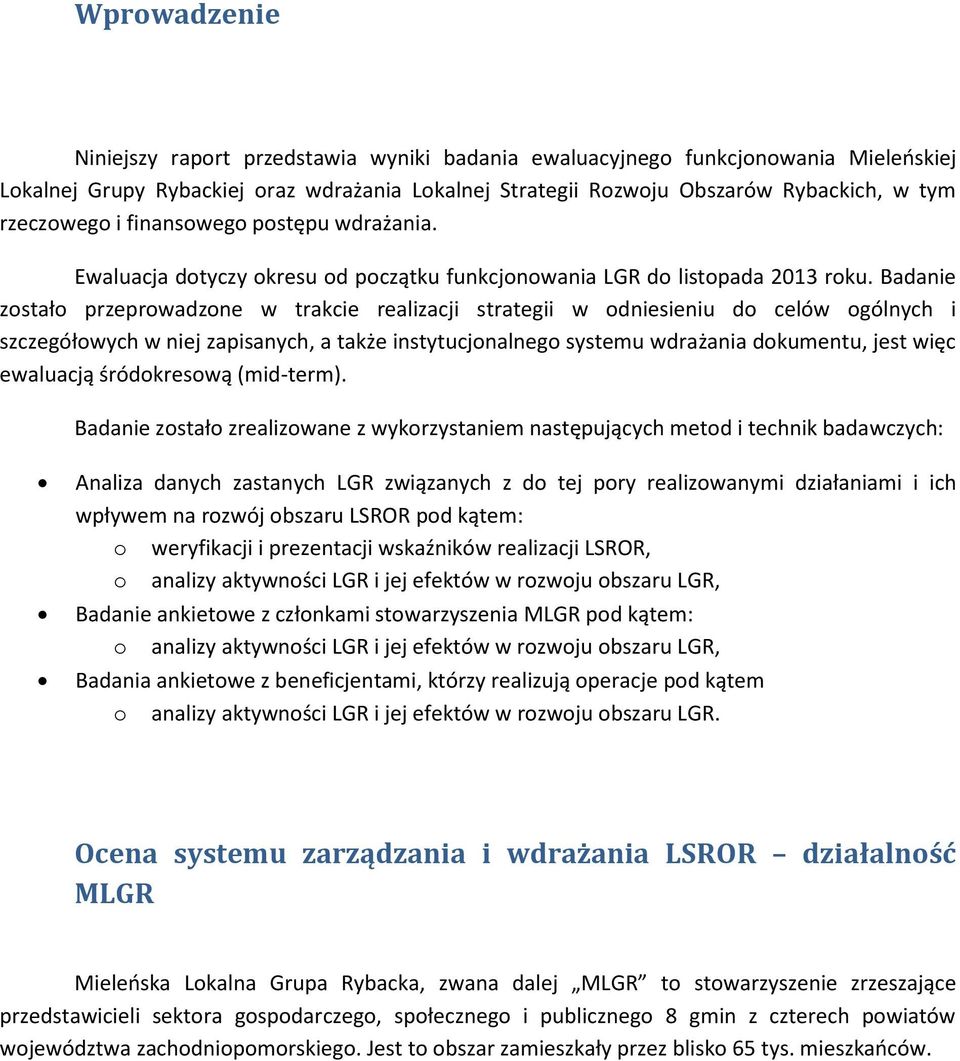 Badanie zostało przeprowadzone w trakcie realizacji strategii w odniesieniu do celów ogólnych i szczegółowych w niej zapisanych, a także instytucjonalnego systemu wdrażania dokumentu, jest więc