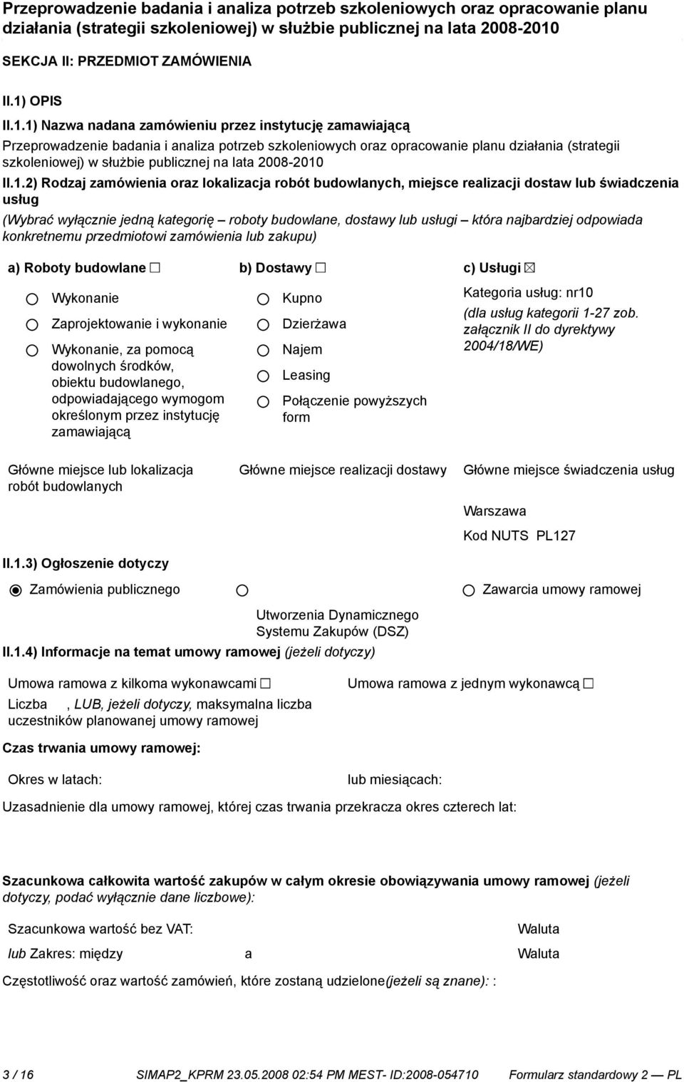 1) Nazwa nadana zamówieniu przez instytucję zamawiającą Przeprowadze badania i analiza potrzeb szkoleniowych oraz opracowa planu działania (strategii szkoleniowej) w służbie publicznej na lata