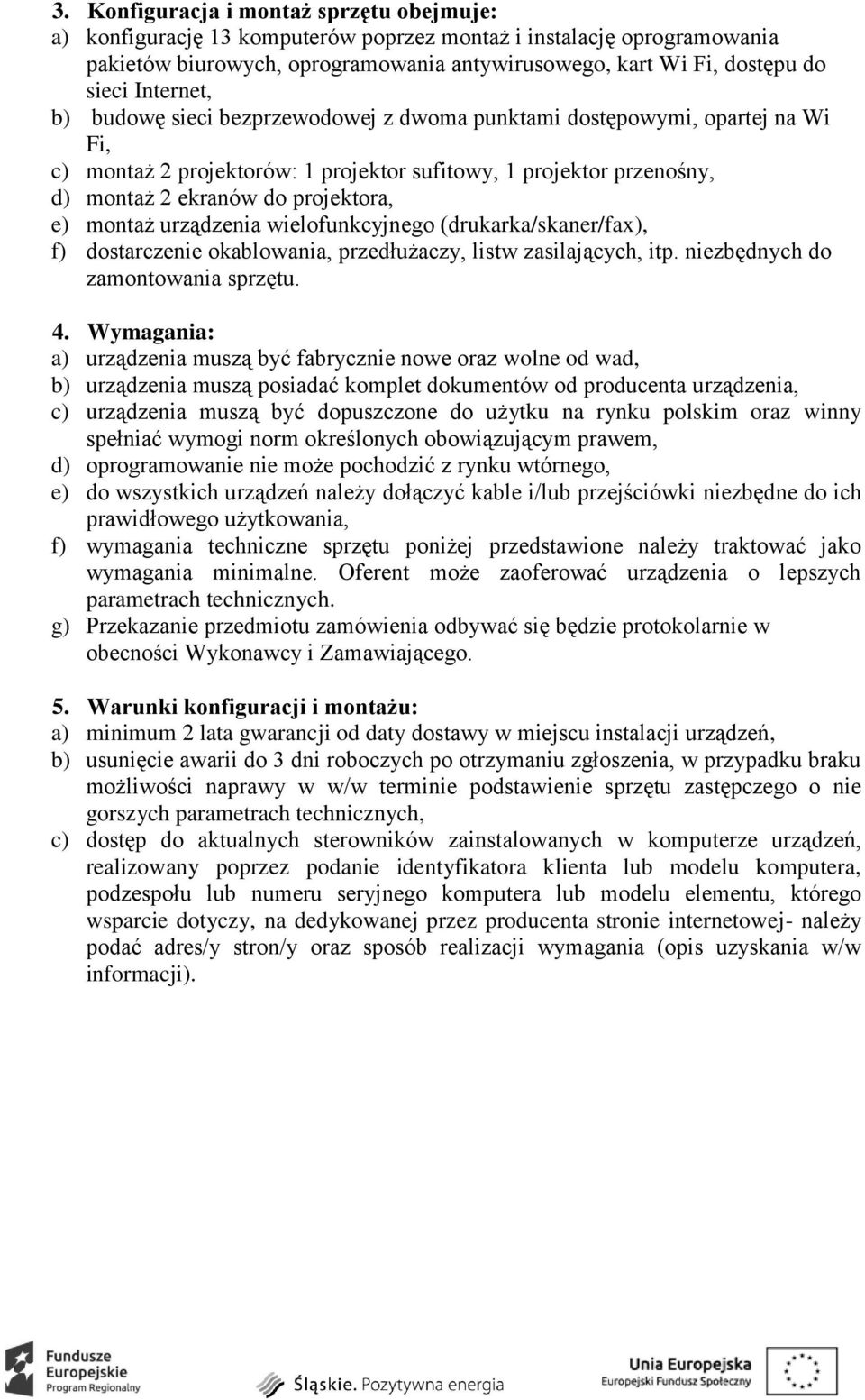 montaż urządzenia wielofunkcyjnego (drukarka/skaner/fax), f) dostarczenie okablowania, przedłużaczy, listw zasilających, itp. niezbędnych do zamontowania sprzętu. 4.