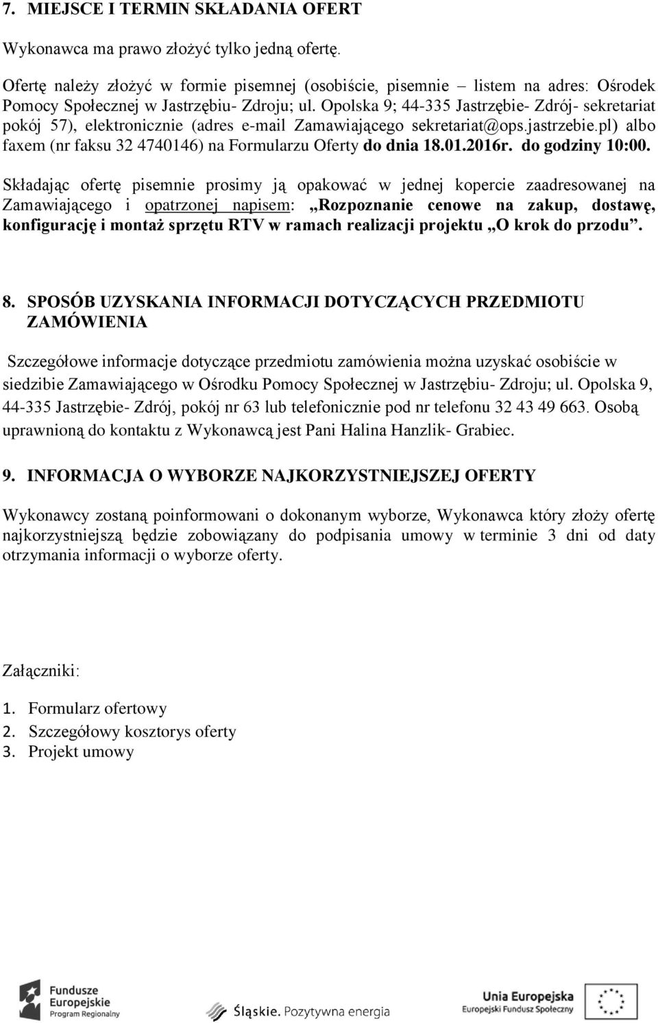 Opolska 9; 44-335 Jastrzębie- Zdrój- sekretariat pokój 57), elektronicznie (adres e-mail Zamawiającego sekretariat@ops.jastrzebie.pl) albo faxem (nr faksu 32 4740146) na Formularzu Oferty do dnia 18.