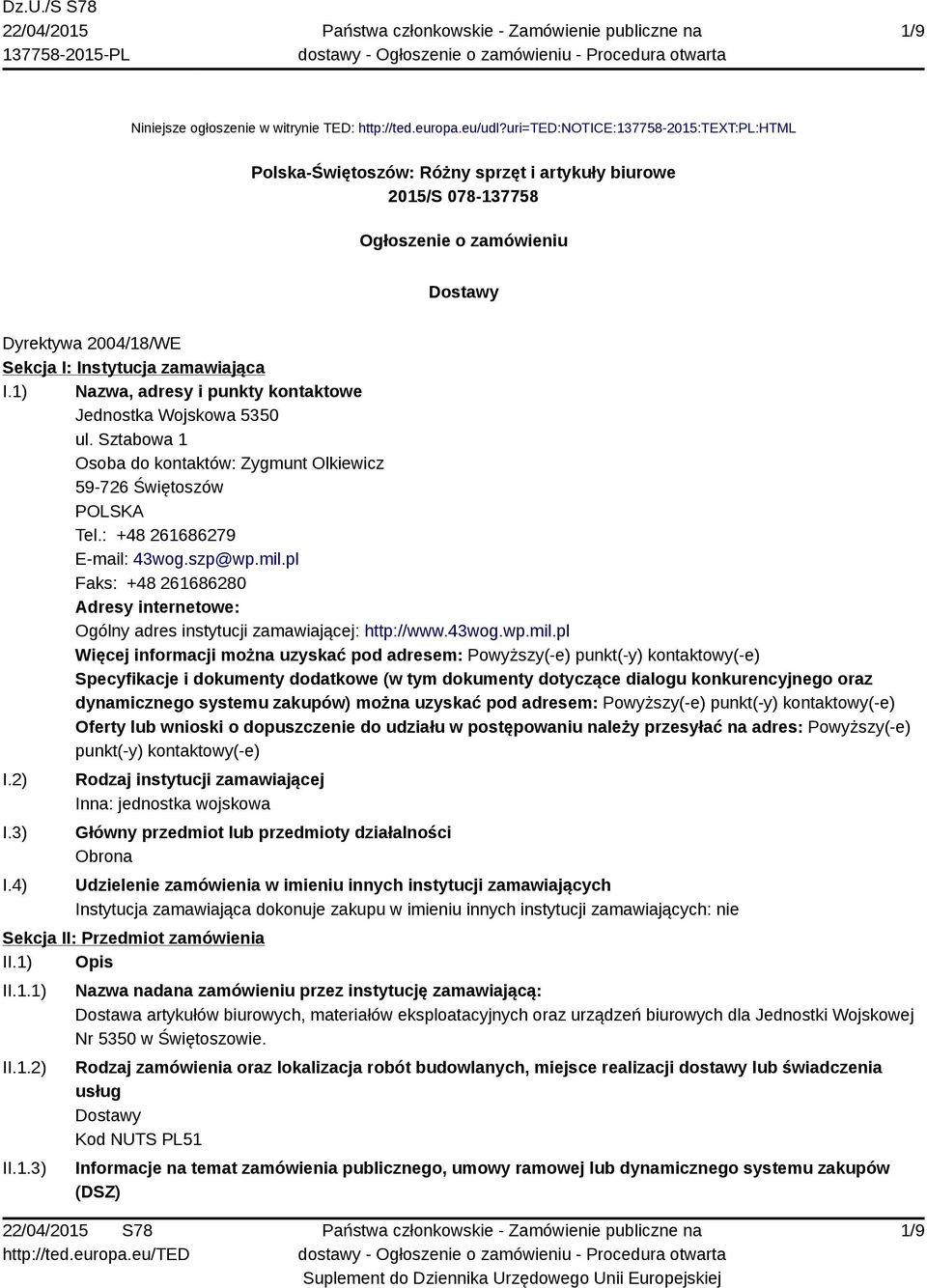 1) Nazwa, adresy i punkty kontaktowe Jednostka Wojskowa 5350 ul. Sztabowa 1 Osoba do kontaktów: Zygmunt Olkiewicz 59-726 Świętoszów POLSKA Tel.: +48 261686279 E-mail: 43wog.szp@wp.mil.