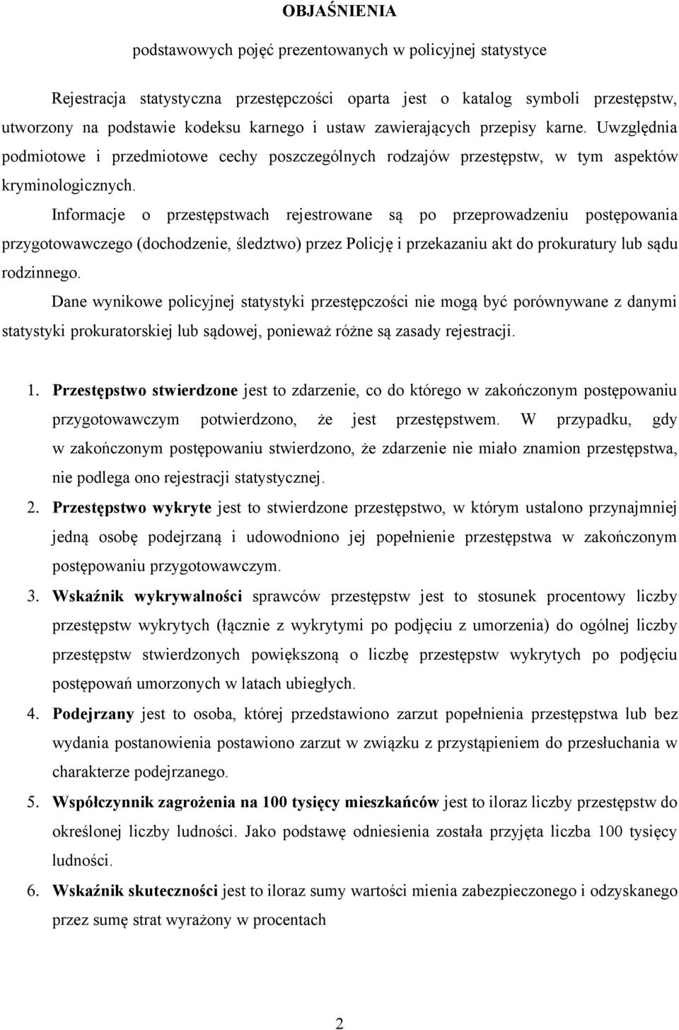 Informacje o przestępstwach rejestrowane są po przeprowadzeniu postępowania przygotowawczego (dochodzenie, śledztwo) przez Policję i przekazaniu akt do prokuratury lub sądu rodzinnego.