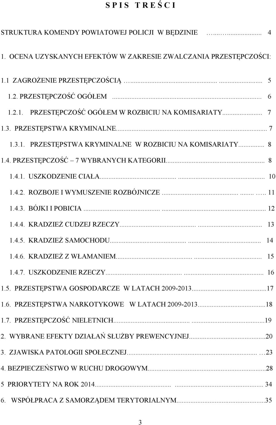 ........ ROZBOJE I WYMUSZENIE ROZBÓJNICZE..........3. BÓJKI I POBICIA......... KRADZIEŻ CUDZEJ RZECZY...... 3... KRADZIEŻ SAMOCHODU........6. KRADZIEŻ Z WŁAMANIEM........7. USZKODZENIE RZECZY...... 6.