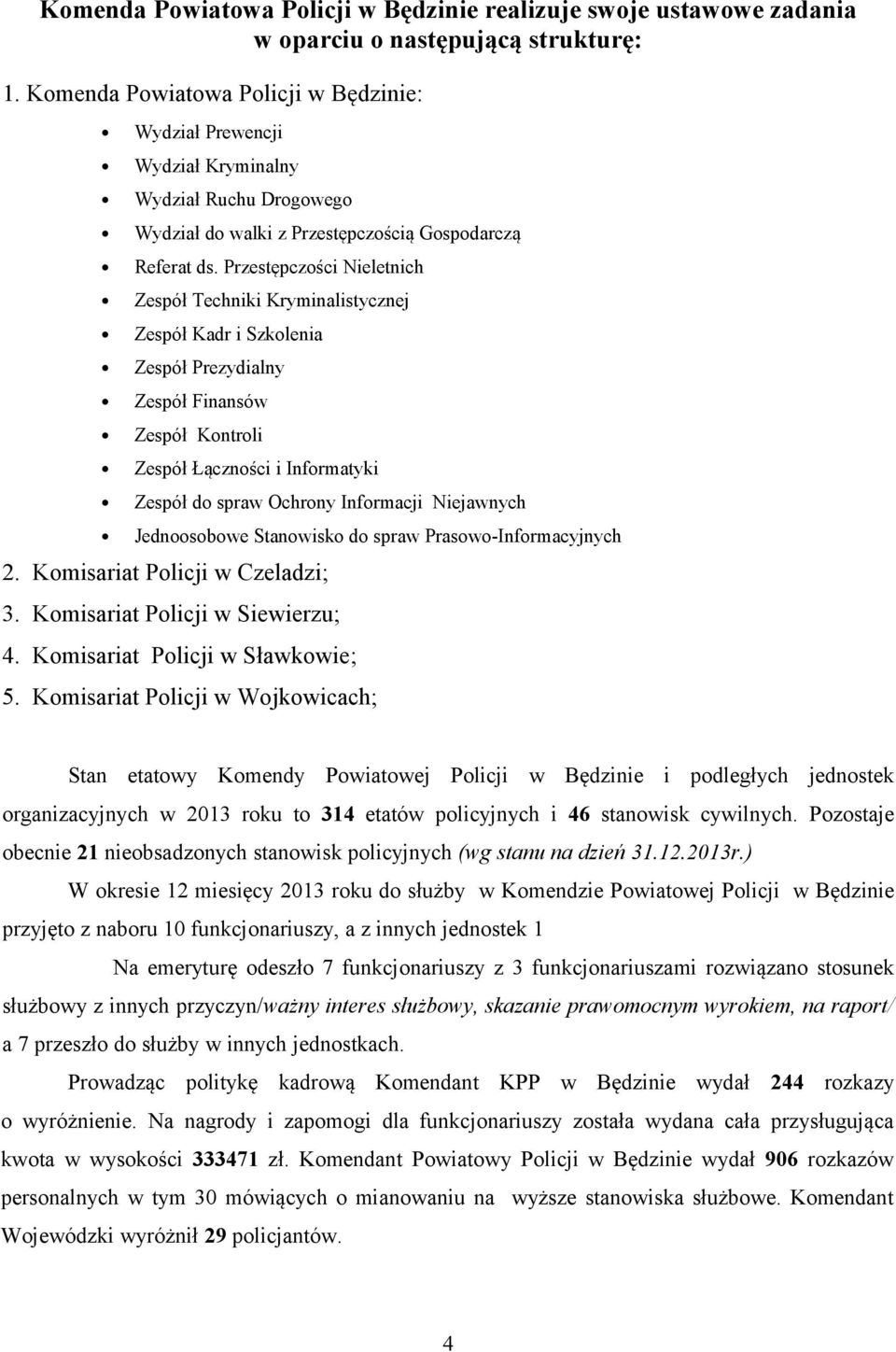 Przestępczości Nieletnich Zespół Techniki Kryminalistycznej Zespół Kadr i Szkolenia Zespół Prezydialny Zespół Finansów Zespół Kontroli Zespół Łączności i Informatyki Zespół do spraw Ochrony