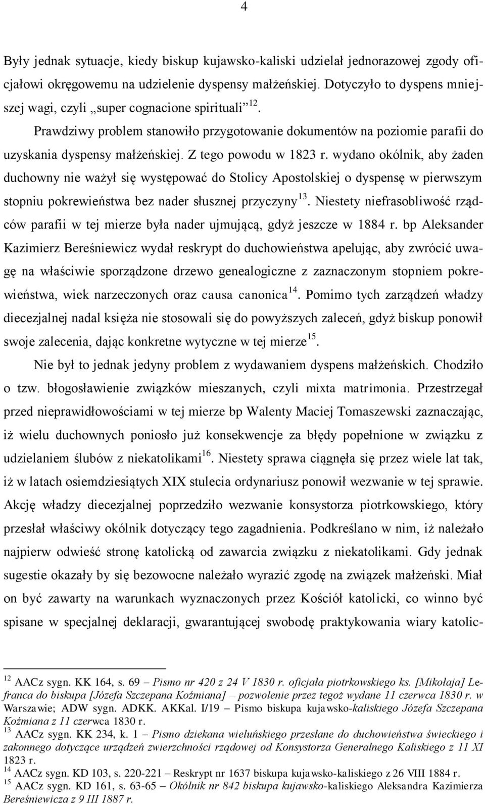 Z tego powodu w 1823 r. wydano okólnik, aby żaden duchowny nie ważył się występować do Stolicy Apostolskiej o dyspensę w pierwszym stopniu pokrewieństwa bez nader słusznej przyczyny 13.