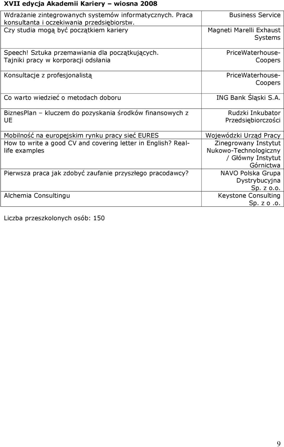 Tajniki pracy w korporacji odsłania Konsultacje z profesjonalistą Co warto wiedzieć o metodach doboru BiznesPlan kluczem do pozyskania środków finansowych z UE Mobilność na europejskim rynku pracy
