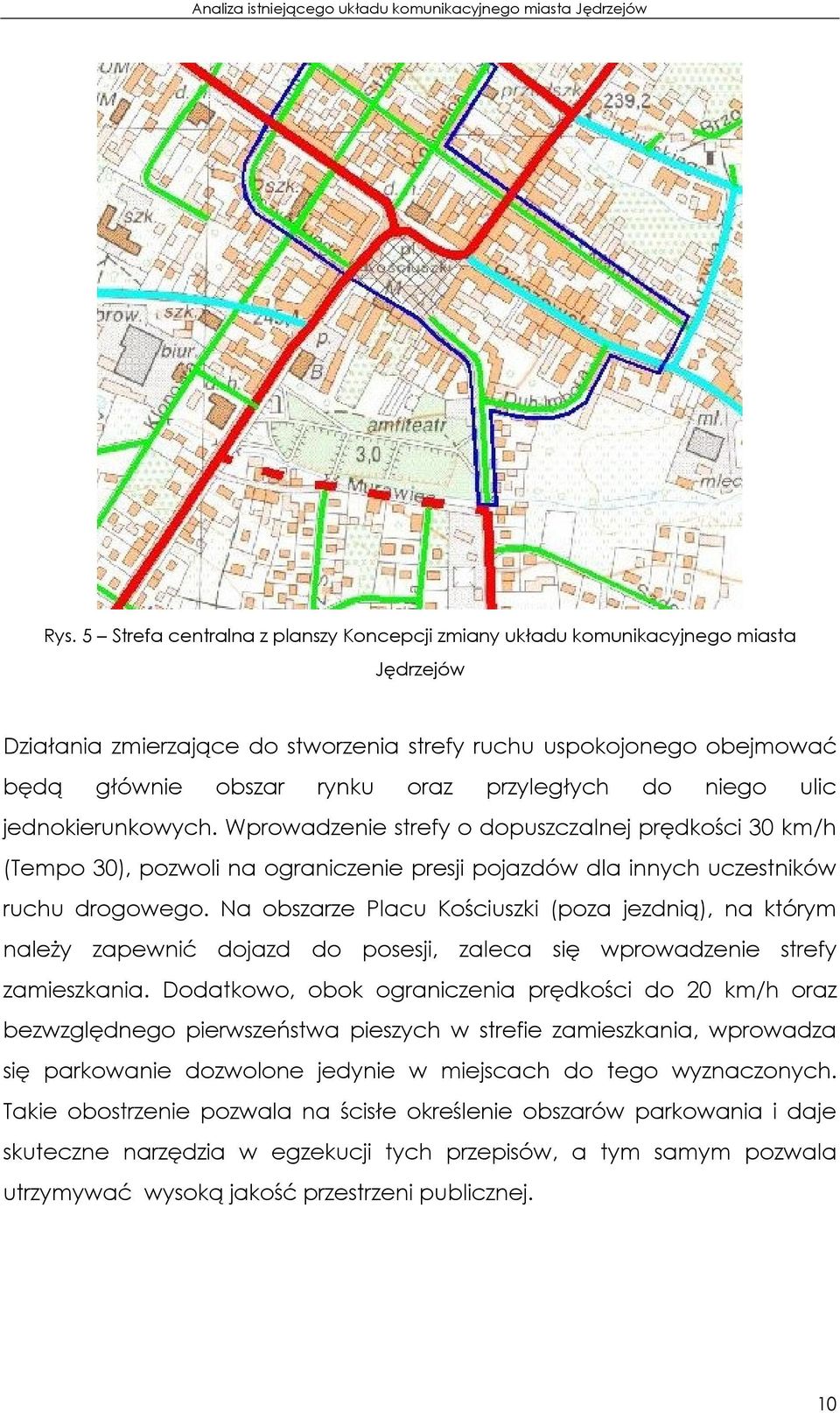 Na obszarze Placu Kościuszki (poza jezdnią), na którym naleŝy zapewnić dojazd do posesji, zaleca się wprowadzenie strefy zamieszkania.