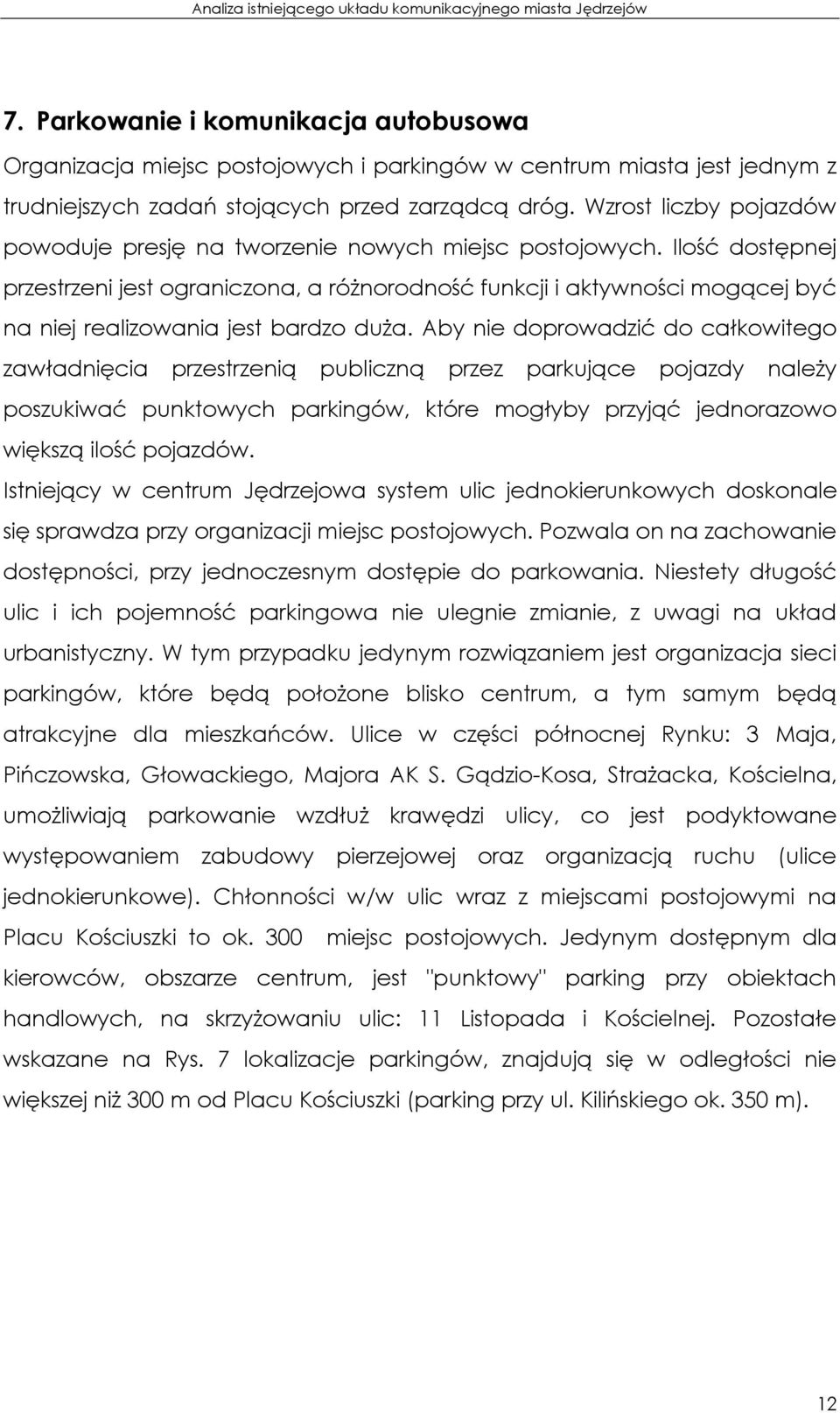 Ilość dostępnej przestrzeni jest ograniczona, a róŝnorodność funkcji i aktywności mogącej być na niej realizowania jest bardzo duŝa.