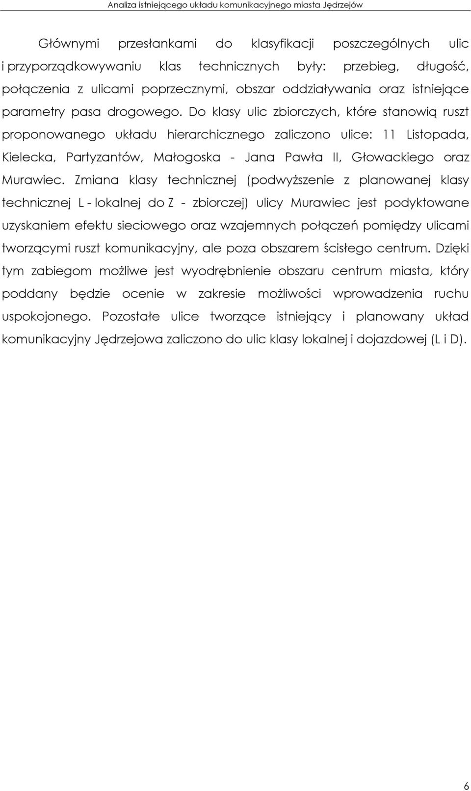 Do klasy ulic zbiorczych, które stanowią ruszt proponowanego układu hierarchicznego zaliczono ulice: 11 Listopada, Kielecka, Partyzantów, Małogoska - Jana Pawła II, Głowackiego oraz Murawiec.