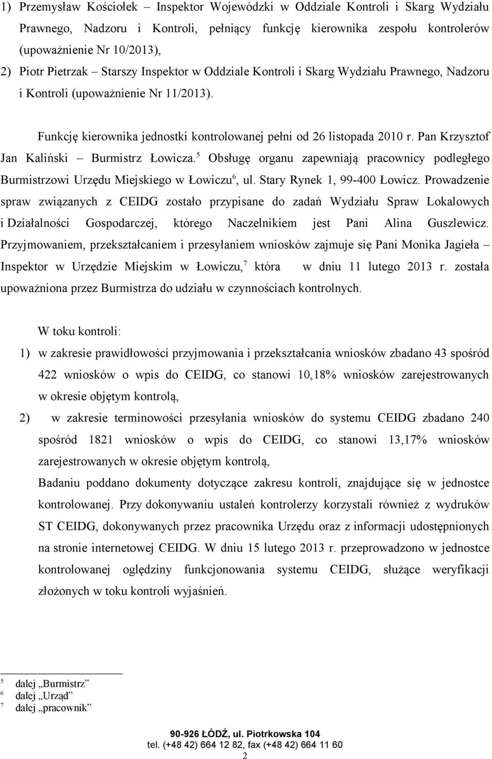 Pan Krzysztof Jan Kaliński Burmistrz Łowicza. 5 Obsługę organu zapewniają pracownicy podległego Burmistrzowi Urzędu Miejskiego w Łowiczu 6, ul. Stary Rynek 1, 99-400 Łowicz.