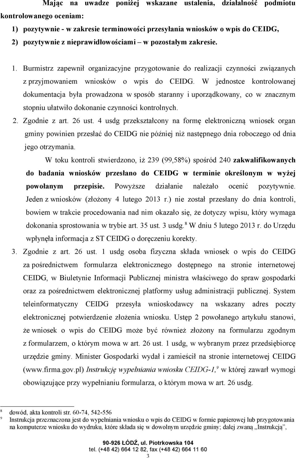 W jednostce kontrolowanej dokumentacja była prowadzona w sposób staranny i uporządkowany, co w znacznym stopniu ułatwiło dokonanie czynności kontrolnych. 2. Zgodnie z art. 26 ust.