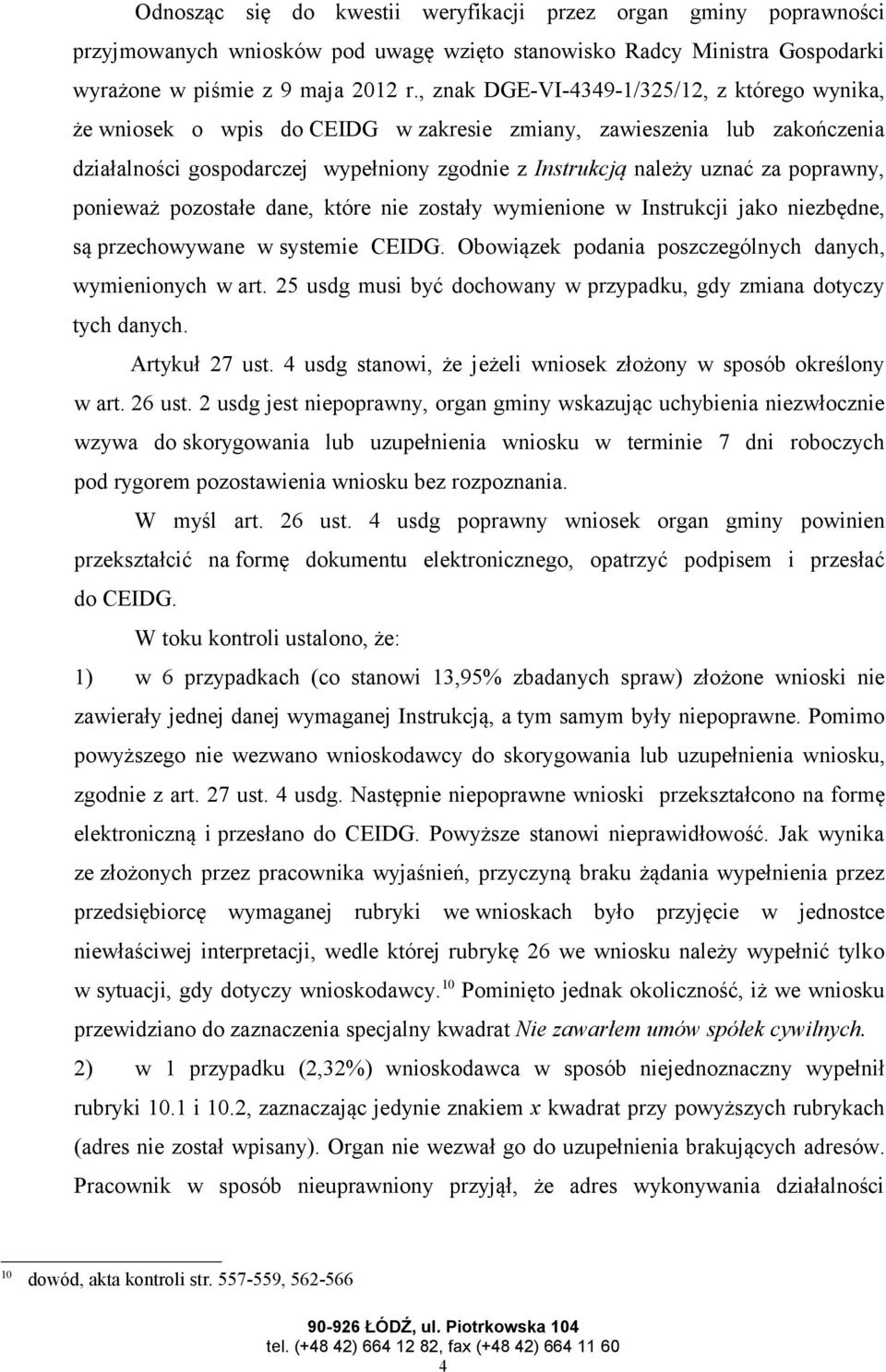 poprawny, ponieważ pozostałe dane, które nie zostały wymienione w Instrukcji jako niezbędne, są przechowywane w systemie CEIDG. Obowiązek podania poszczególnych danych, wymienionych w art.