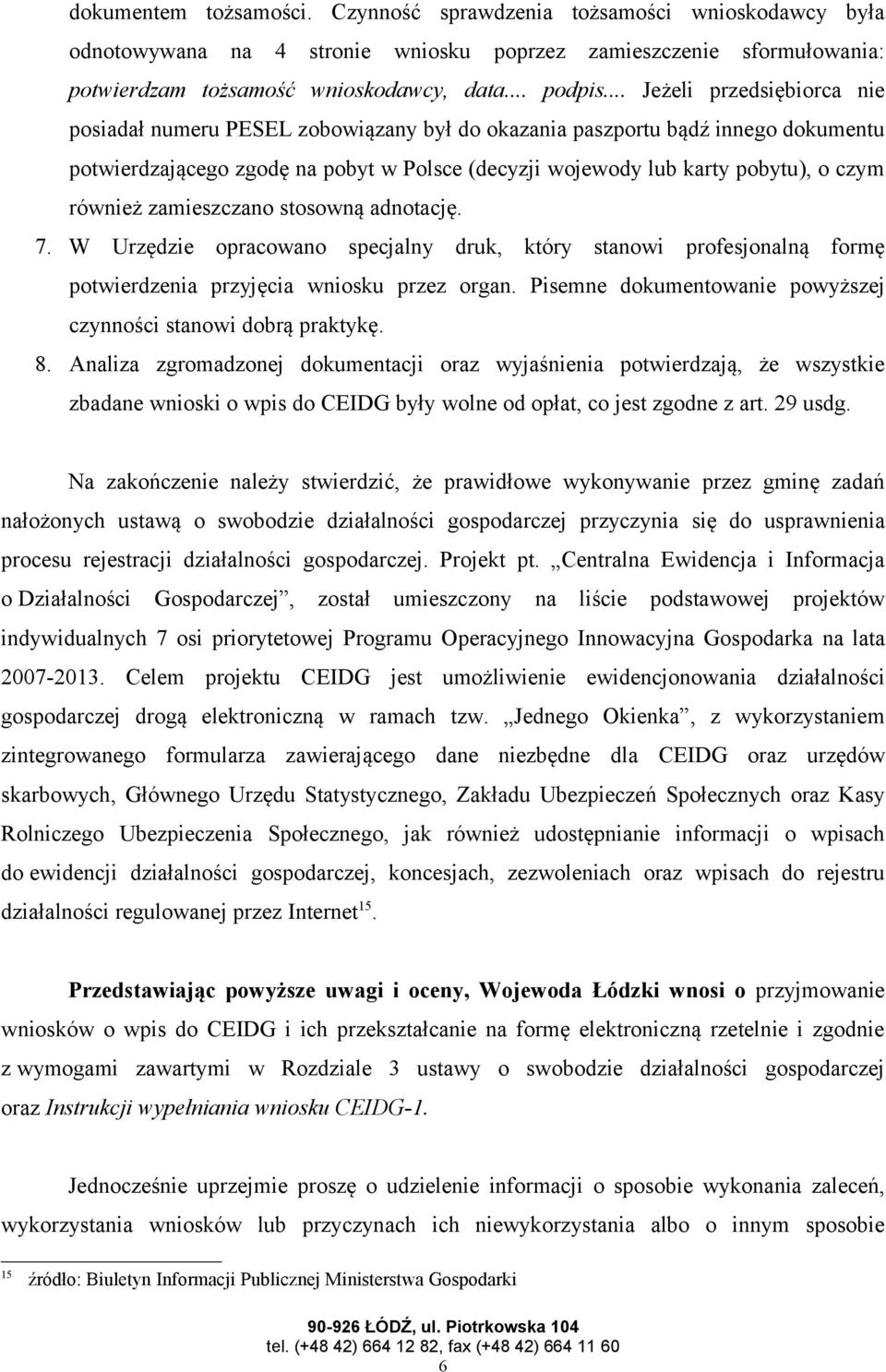 również zamieszczano stosowną adnotację. 7. W Urzędzie opracowano specjalny druk, który stanowi profesjonalną formę potwierdzenia przyjęcia wniosku przez organ.