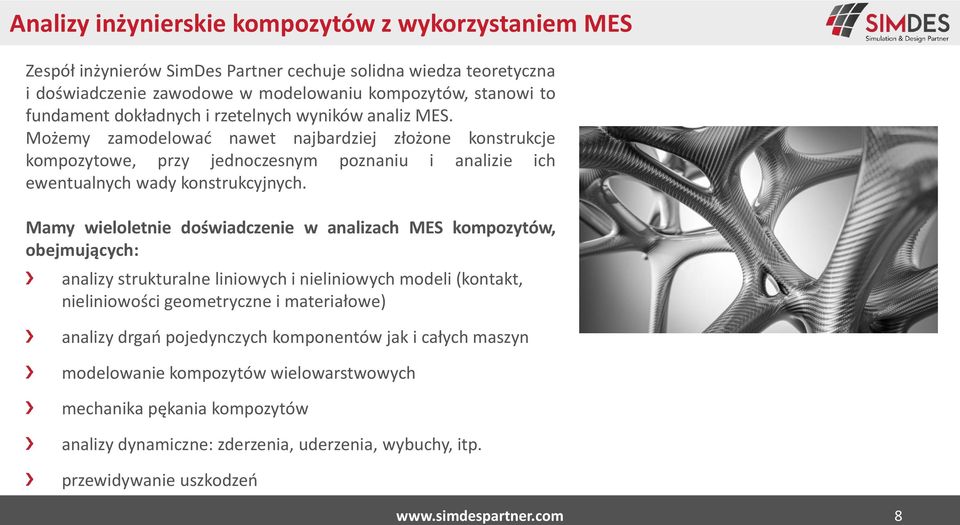 Mamy wieloletnie doświadczenie w analizach MES kompozytów, obejmujących: analizy strukturalne liniowych i nieliniowych modeli (kontakt, nieliniowości geometryczne i materiałowe) analizy drgao