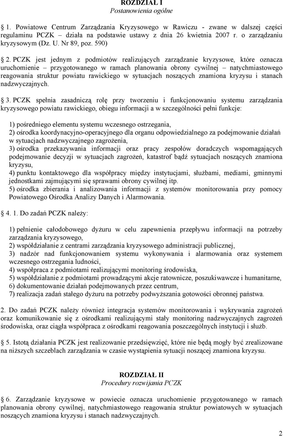 PCZK jest jednym z podmiotów realizujących zarządzanie kryzysowe, które oznacza uruchomienie przygotowanego w ramach planowania obrony cywilnej natychmiastowego reagowania struktur powiatu rawickiego