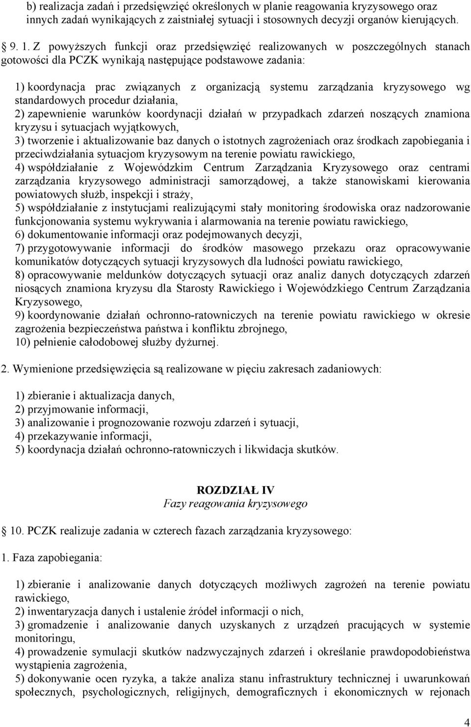 zarządzania kryzysowego wg standardowych procedur działania, 2) zapewnienie warunków koordynacji działań w przypadkach zdarzeń noszących znamiona kryzysu i sytuacjach wyjątkowych, 3) tworzenie i