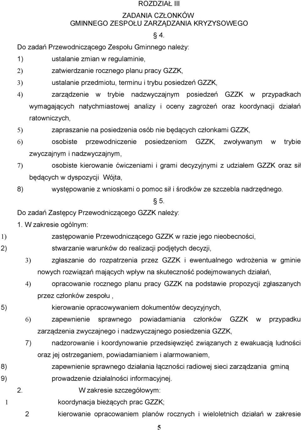 zarządzenie w trybie nadzwyczajnym posiedzeń GZZK w przypadkach wymagających natychmiastowej analizy i oceny zagrożeń oraz koordynacji działań ratowniczych, 5) zapraszanie na posiedzenia osób nie