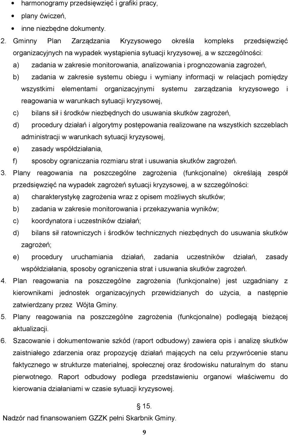 prognozowania zagrożeń, b) zadania w zakresie systemu obiegu i wymiany informacji w relacjach pomiędzy wszystkimi elementami organizacyjnymi systemu zarządzania kryzysowego i reagowania w warunkach