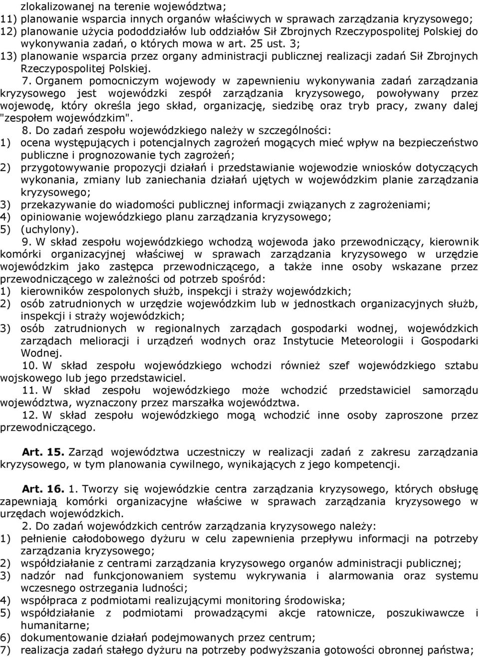 7. Organem pomocniczym wojewody w zapewnieniu wykonywania zadań zarządzania kryzysowego jest wojewódzki zespół zarządzania kryzysowego, powoływany przez wojewodę, który określa jego skład,