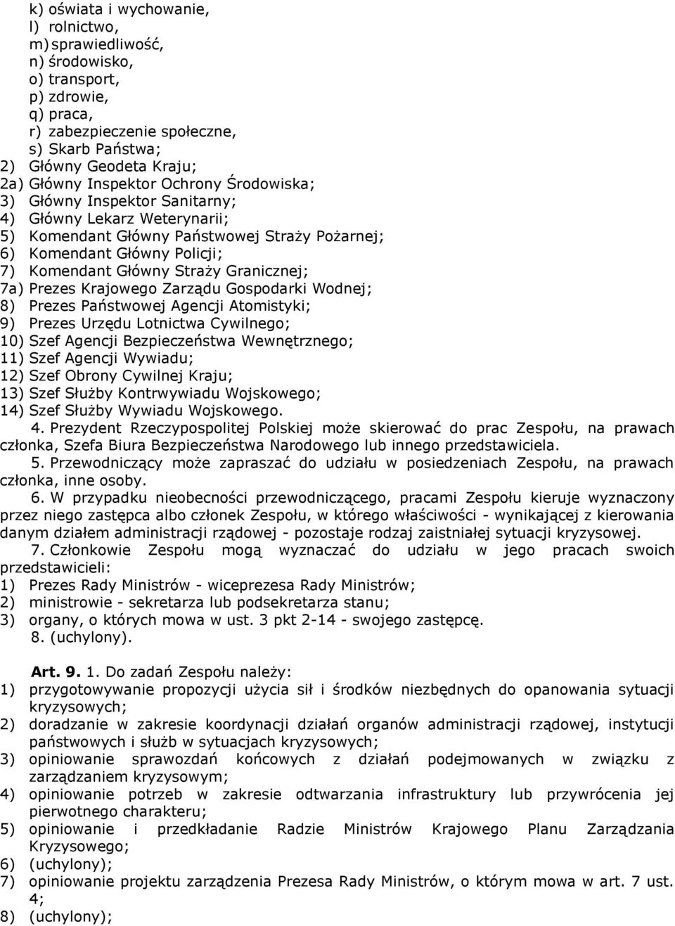 Granicznej; 7a) Prezes Krajowego Zarządu Gospodarki Wodnej; 8) Prezes Państwowej Agencji Atomistyki; 9) Prezes Urzędu Lotnictwa Cywilnego; 10) Szef Agencji Bezpieczeństwa Wewnętrznego; 11) Szef