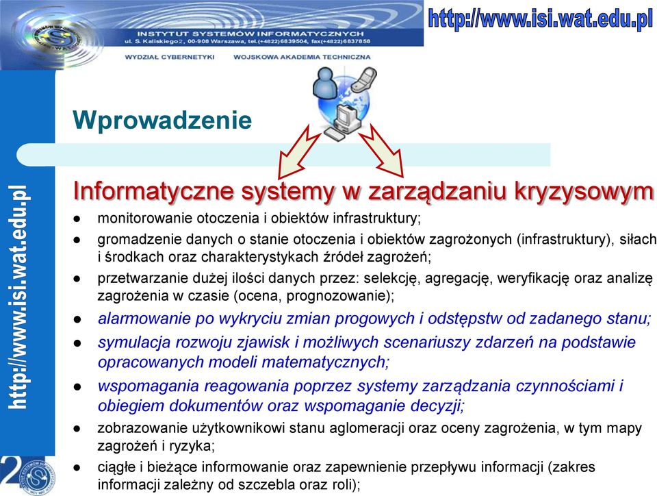 wykryciu zmian progowych i odstępstw od zadanego stanu; symulacja rozwoju zjawisk i możliwych scenariuszy zdarzeń na podstawie opracowanych modeli matematycznych; wspomagania reagowania poprzez