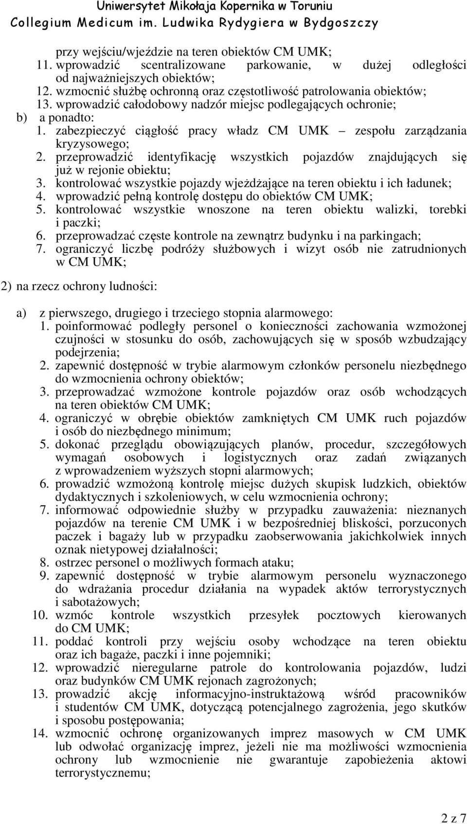 zabezpieczyć ciągłość pracy władz CM UMK zespołu zarządzania kryzysowego; 2. przeprowadzić identyfikację wszystkich pojazdów znajdujących się już w rejonie obiektu; 3.