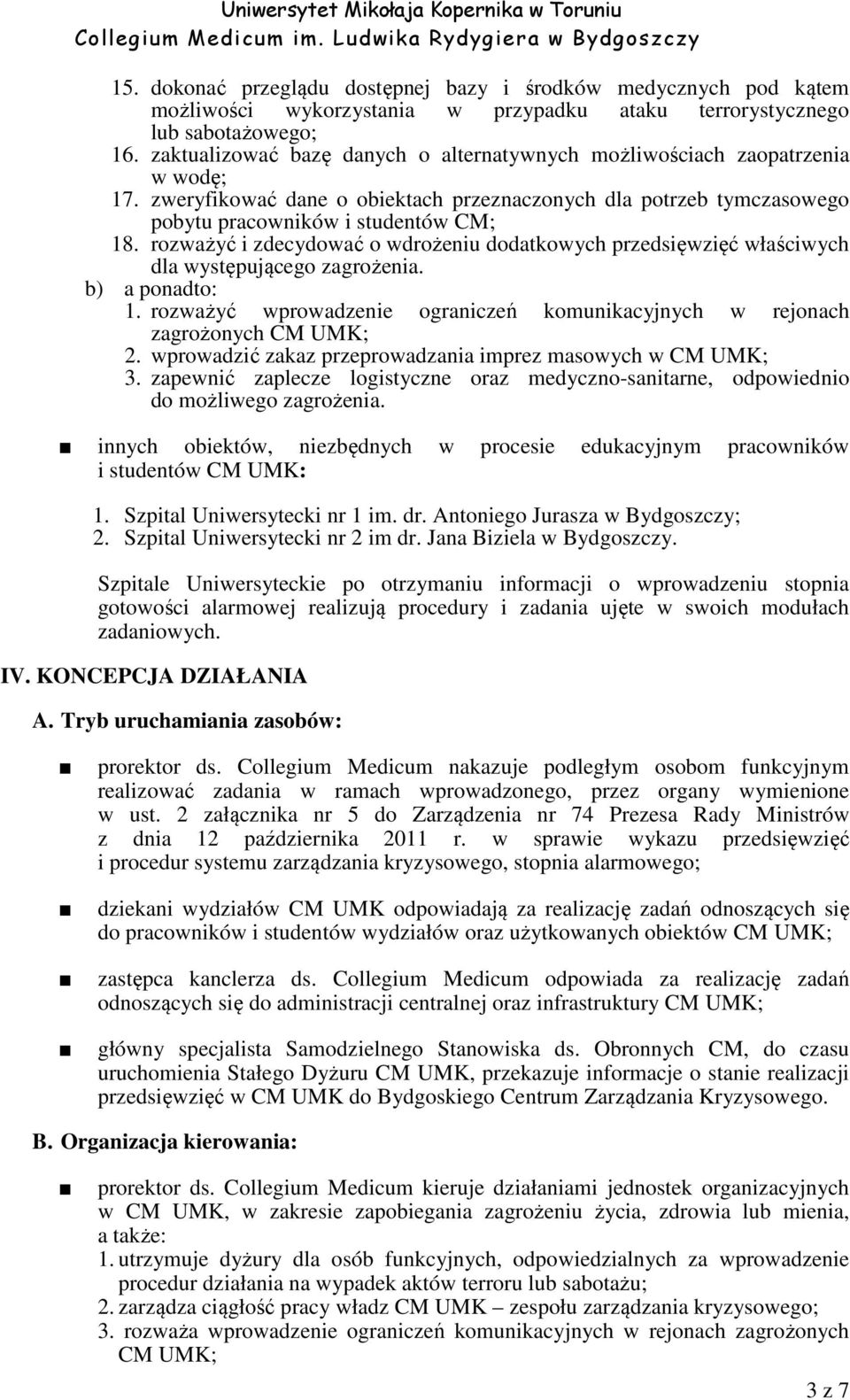 rozważyć i zdecydować o wdrożeniu dodatkowych przedsięwzięć właściwych dla występującego zagrożenia. b) a ponadto: 1. rozważyć wprowadzenie ograniczeń komunikacyjnych w rejonach zagrożonych CM UMK; 2.