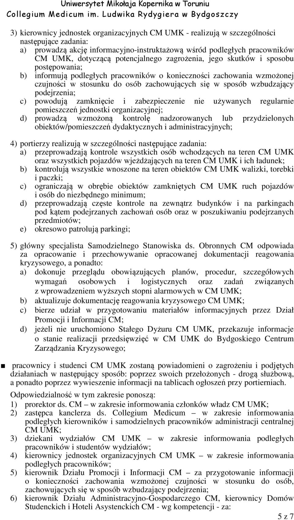 wzbudzający podejrzenia; c) powodują zamknięcie i zabezpieczenie nie używanych regularnie pomieszczeń jednostki organizacyjnej; d) prowadzą wzmożoną kontrolę nadzorowanych lub przydzielonych